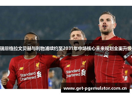 瑞恩格拉文贝赫与利物浦续约至2031年中场核心未来规划全面升级